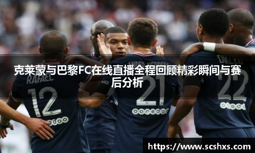 克莱蒙与巴黎FC在线直播全程回顾精彩瞬间与赛后分析